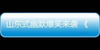 山東式幽默爆笑來襲 《溫暖的村莊》著眼小人物的中國夢