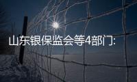 山東銀保監會等4部門:加大新市民住房安居金融支持