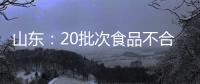 山東：20批次食品不合格
