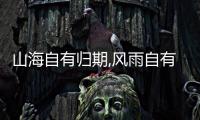 山海自有歸期,風(fēng)雨自有相逢出自哪里 山海自有歸期