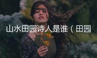山水田園詩人是誰（田園詩人是誰）