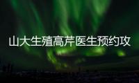 山大生殖高芹醫生預約攻略，坐診時間、掛號費早知道