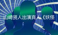 山崎賢人出演真人《妖怪手表》造型曝光