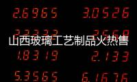 山西玻璃工藝制品火熱售賣廣交會,市場研究