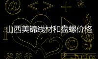 山西美錦線材和盤螺價格上調(diào)30元/噸
