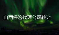 山西保險代理公司轉讓 可以全國銷售