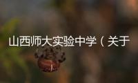 山西師大實驗中學（關于山西師大實驗中學的基本情況說明介紹）
