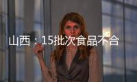 山西：15批次食品不合格