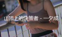 山頂上的決策者－一夕成名的背後，需有超乎常人的睿智與勇氣！
