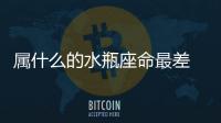 屬什么的水瓶座命最差 屬什么的水瓶座命最差