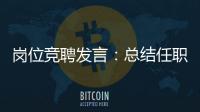 崗位競聘發言：總結任職優勢“五股勁”文字功底厚實值得借鑒
