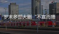 歲末多部大劇“不宣而播” 如此低調為哪般？
