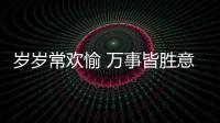 歲歲常歡愉 萬事皆勝意的意思是生日嗎
