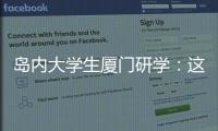 島內大學生廈門研學：這里政策和環境都很好 想來實習就業