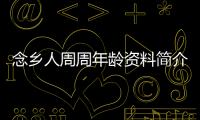 念鄉人周周年齡資料簡介 哪里人怎么火的直播ID