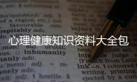 心理健康知識資料大全包括心理健康相關(guān)知識科普的詳細情況