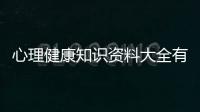 心理健康知識資料大全有關自身心理健康知識的詳細內容