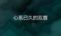 心系已久的雙唇