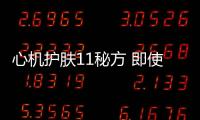 心機護膚11秘方 即使睡再少也不會有倦容