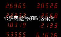 心臟病能治好嗎 這樣治療心臟病