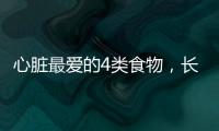 心臟最愛的4類食物，長壽的人都吃過