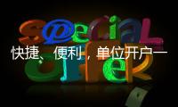 快捷、便利，單位開戶一趟搞定!