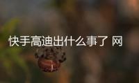 快手高迪出什么事了 網曝他在酒吧下跪是不是真的呢