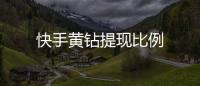 快手黃鉆提現(xiàn)比例