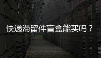 快遞滯留件盲盒能買嗎？江蘇省消保委：售賣他人快遞不合法