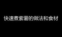 快速煮紫薯的做法和食材用料及健康功效