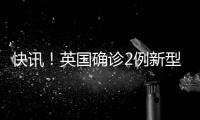 快訊！英國確診2例新型冠狀病毒感染肺炎病例