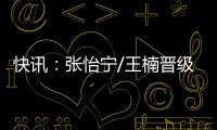 快訊：張怡寧/王楠晉級決賽！