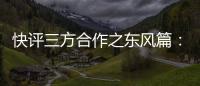 快評三方合作之東風篇：暗流涌動 蓄勢待發