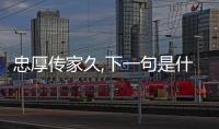 忠厚傳家久,下一句是什么（忠厚傳家久的下一句是什么）