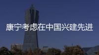 康寧考慮在中國(guó)興建先進(jìn)玻璃生產(chǎn)廠,行業(yè)資訊