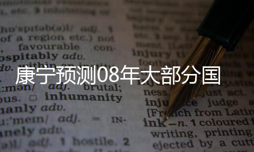 康寧預(yù)測08年大部分國家玻璃基板需求增30%,行業(yè)資訊