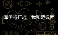 庫伊特打趣：我和范佩西是最好的朋友，但他不該去曼聯的