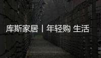 庫斯家居丨年輕購 生活GO,讓家更年輕