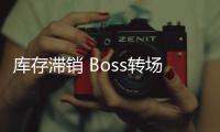 庫存滯銷 Boss轉場寄希望于中國