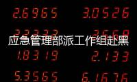 應急管理部派工作組赴黑龍江，指導協助救災工作