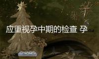 應重視孕中期的檢查 孕中期的檢查項目有哪些