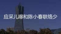 應采兒曝和陳小春聯絡少后院防火靠監控