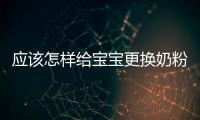 應該怎樣給寶寶更換奶粉