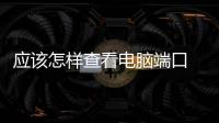 應該怎樣查看電腦端口 常用計算機端口號詳細介紹