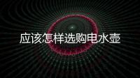 應該怎樣選購電水壺