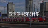 應(yīng)該怎樣預(yù)防針眼