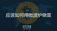 應該如何用微波爐做菜