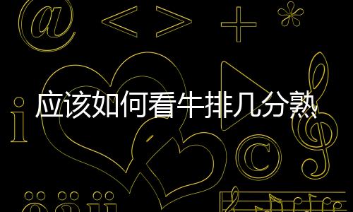 應該如何看牛排幾分熟