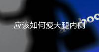 應(yīng)該如何瘦大腿內(nèi)側(cè)