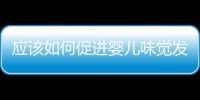 應該如何促進嬰兒味覺發育